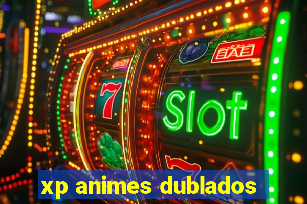 xp animes dublados